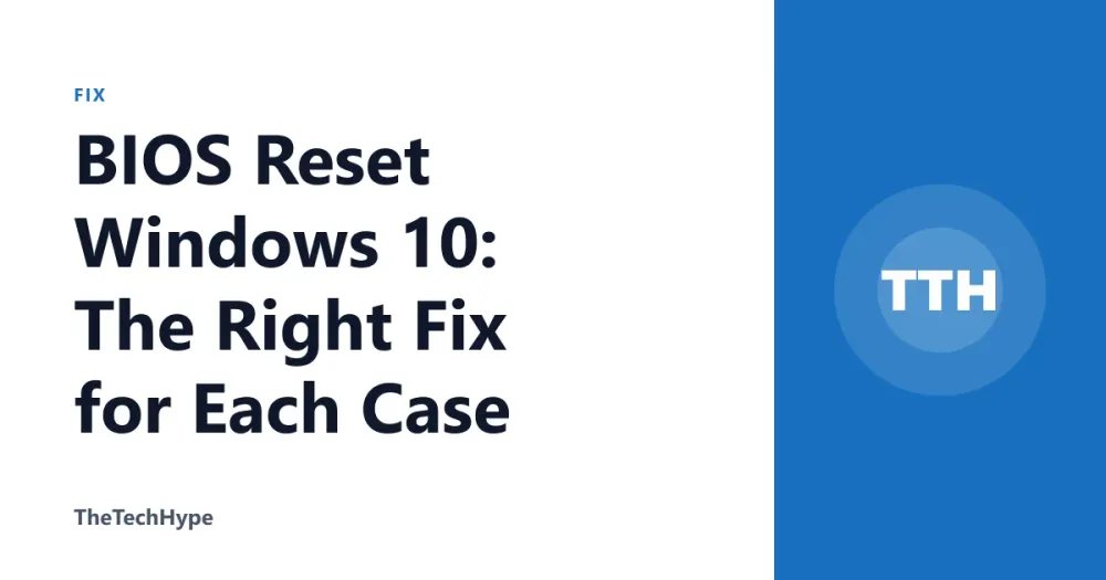 BIOS Reset Windows 10: The Right Fix for Each Case