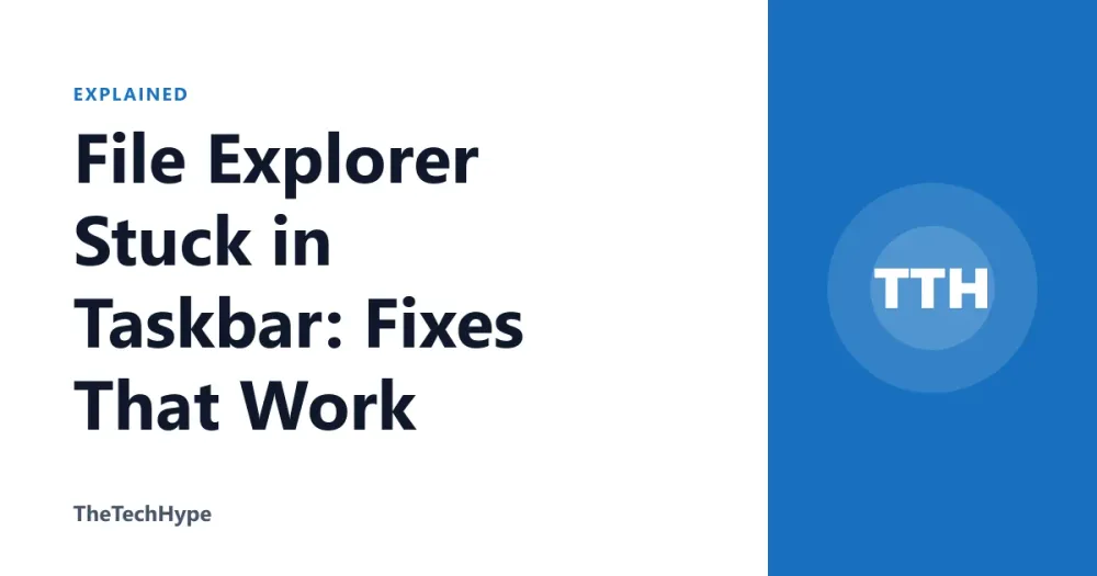 File Explorer Stuck in Taskbar: Fixes That Work