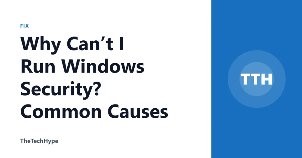 Why Can’t I Run Windows Security? Common Causes