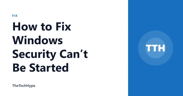 How to Fix Windows Security Can’t Be Started