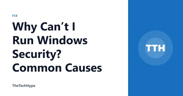 Why Can’t I Run Windows Security? Common Causes