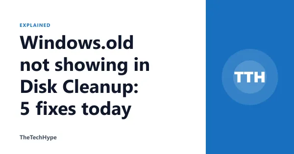 Windows.old not showing in Disk Cleanup: 5 fixes today
